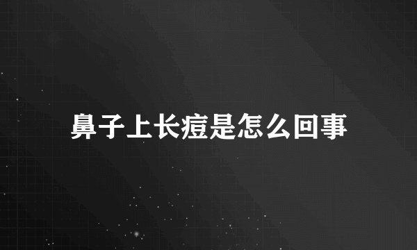 鼻子上长痘是怎么回事