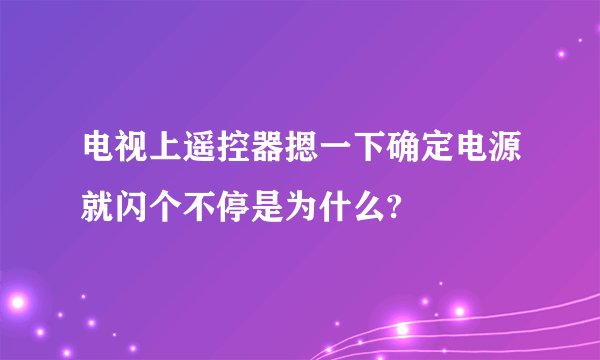 电视上遥控器摁一下确定电源就闪个不停是为什么?