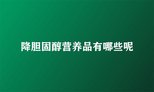 降胆固醇营养品有哪些呢