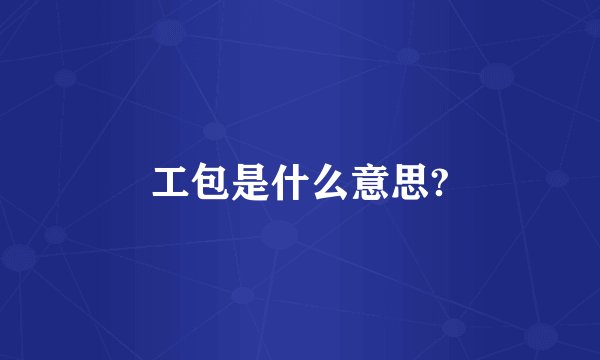 工包是什么意思?