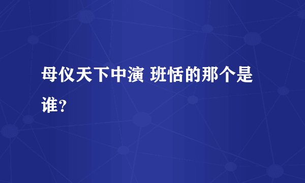 母仪天下中演 班恬的那个是谁？