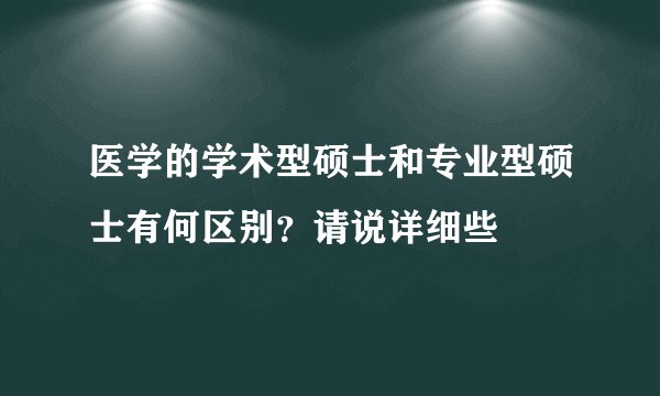 医学的学术型硕士和专业型硕士有何区别？请说详细些