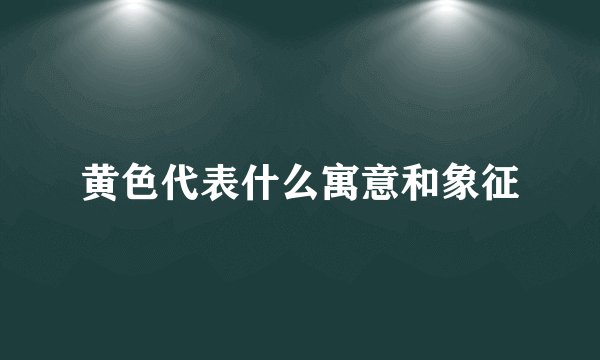黄色代表什么寓意和象征