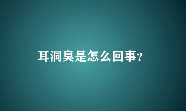 耳洞臭是怎么回事？