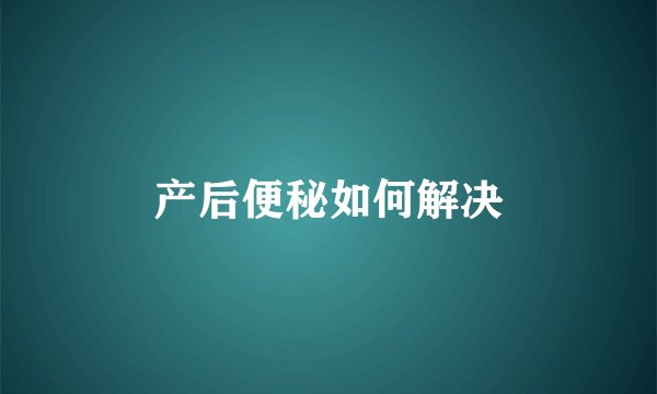 产后便秘如何解决