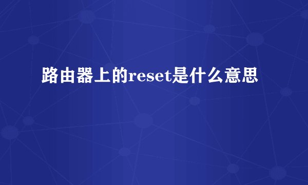 路由器上的reset是什么意思