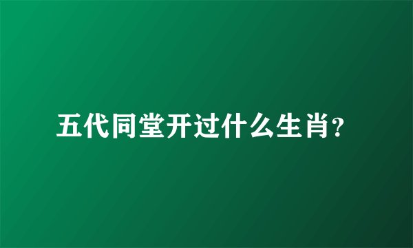 五代同堂开过什么生肖？