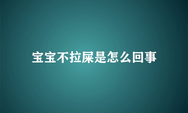 宝宝不拉屎是怎么回事