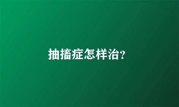 抽搐症怎样治？