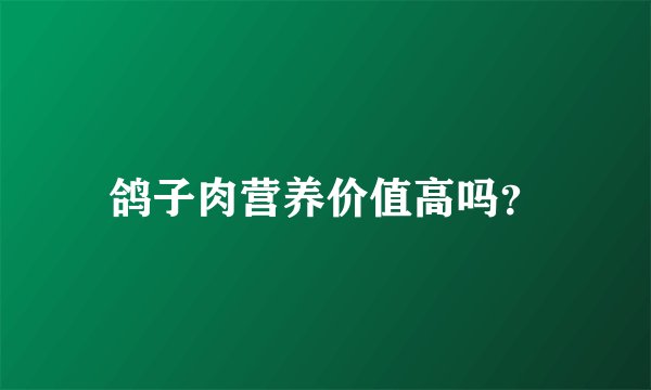 鸽子肉营养价值高吗？