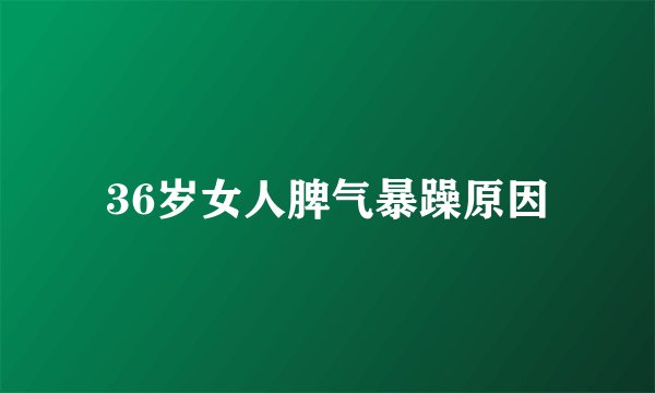 36岁女人脾气暴躁原因