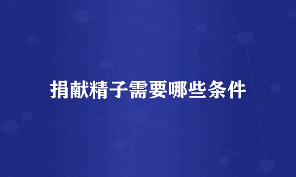 捐献精子需要哪些条件