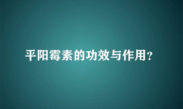 平阳霉素的功效与作用？