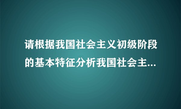 请根据我国社会主义初级阶段的基本特征分析我国社会主义初级阶段为什么至少需要上百年时间？
