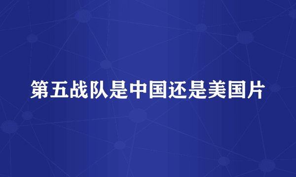 第五战队是中国还是美国片