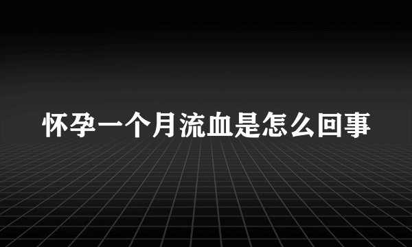 怀孕一个月流血是怎么回事