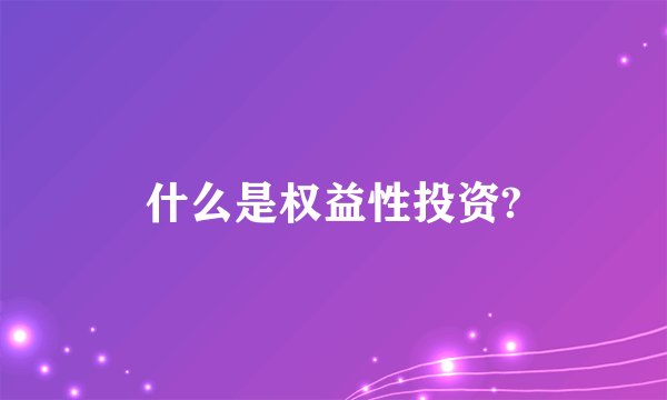 什么是权益性投资?