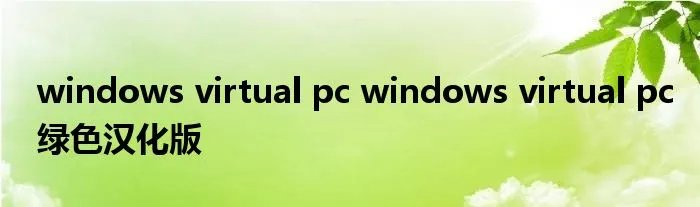 windows virtual pc windows virtual pc绿色汉化版