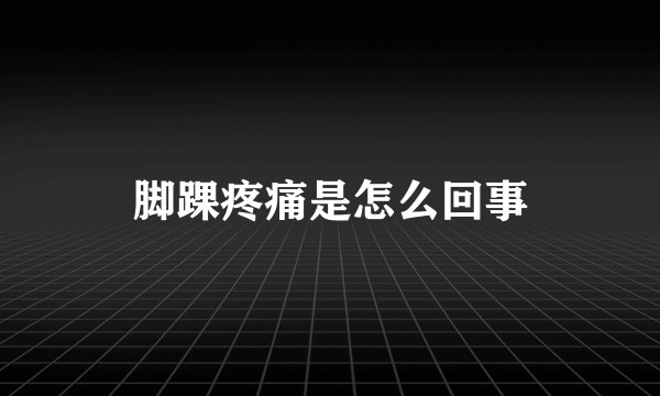 脚踝疼痛是怎么回事