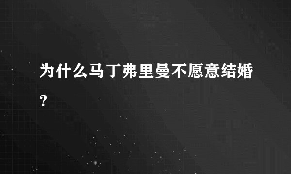 为什么马丁弗里曼不愿意结婚？