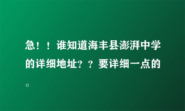 急！！谁知道海丰县澎湃中学的详细地址？？要详细一点的 。