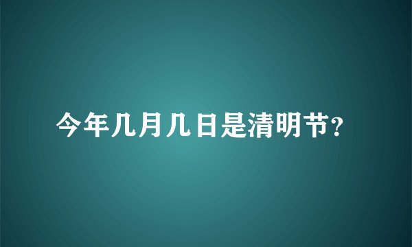 今年几月几日是清明节？
