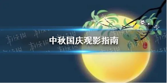 中秋国庆观影指南介绍 中秋国庆有哪些电影能看