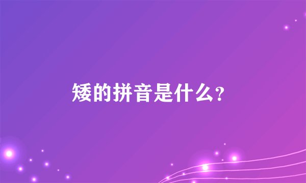 矮的拼音是什么？