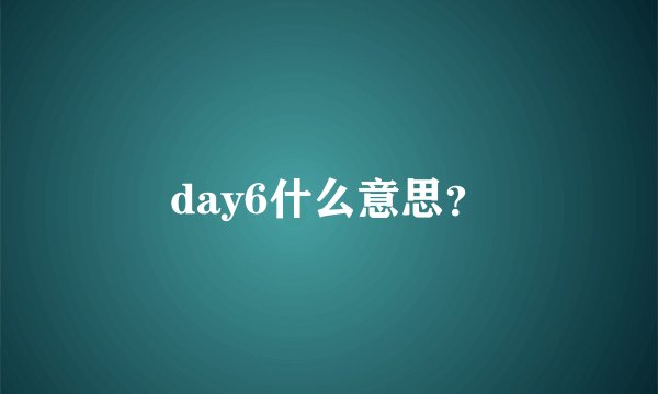 day6什么意思？