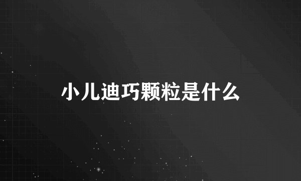 小儿迪巧颗粒是什么