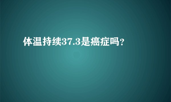 体温持续37.3是癌症吗？