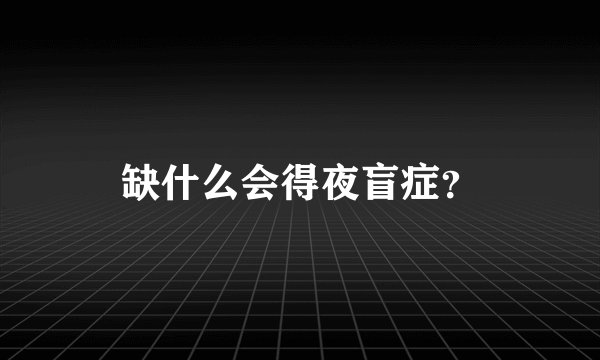 缺什么会得夜盲症？