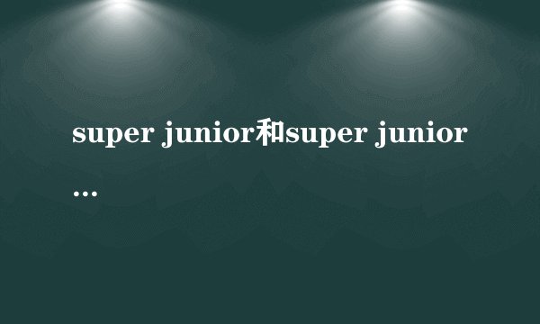 super junior和super junior M有什么不一样
