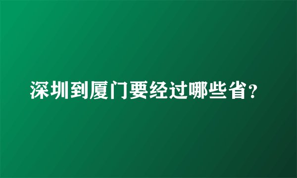 深圳到厦门要经过哪些省？