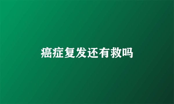 癌症复发还有救吗
