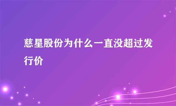 慈星股份为什么一直没超过发行价