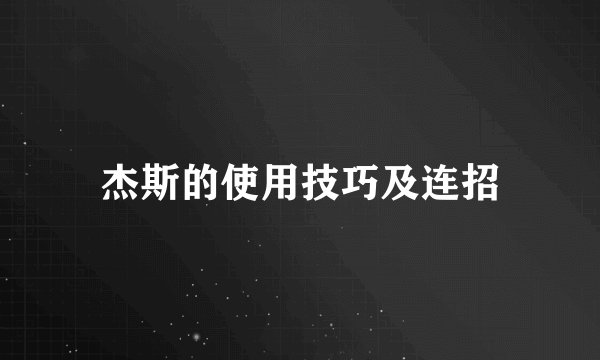 杰斯的使用技巧及连招